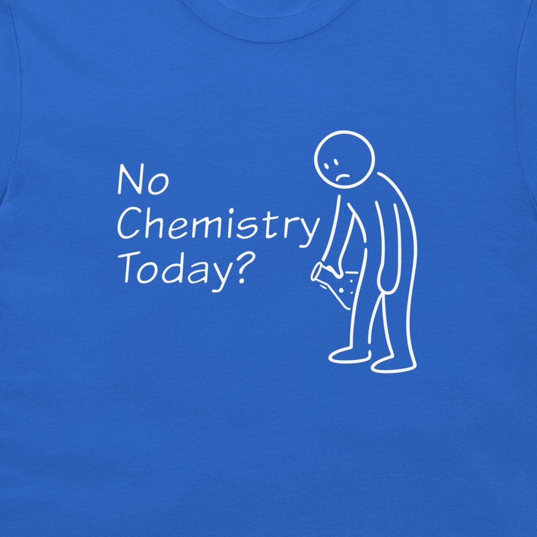 A close-up of a blue t-shirt featuring a white graphic print with the text 'No Chemistry Today?' next to a simple stick figure drawing.