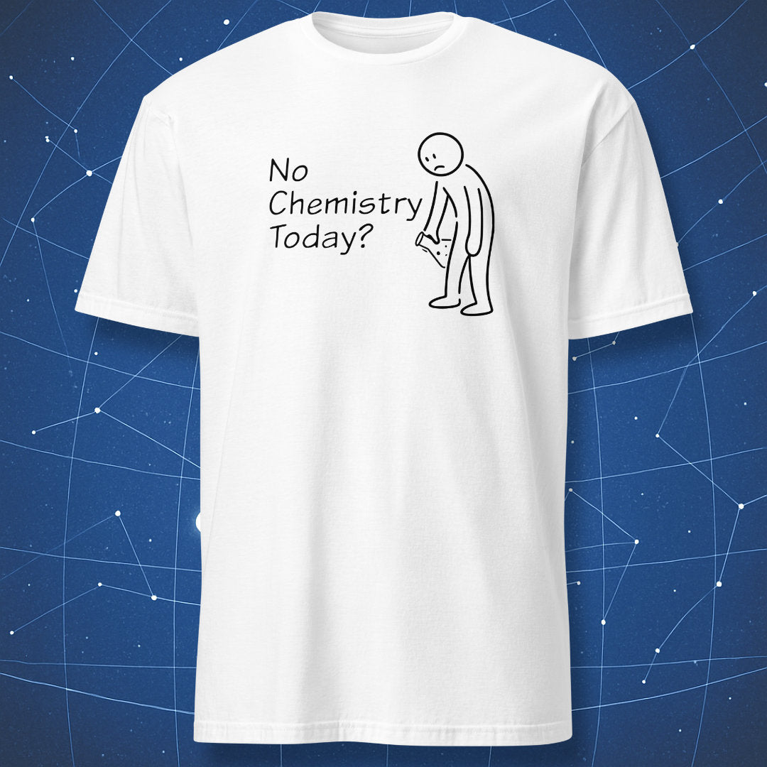 No Chemistry Today? - T-Shirt