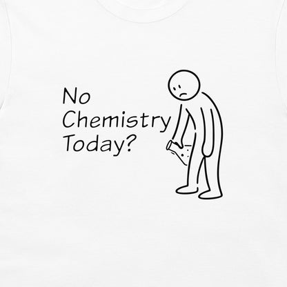 White t-shirt featuring a black graphic print with the text 'No Chemistry Today?' next to a simple stick figure drawing.