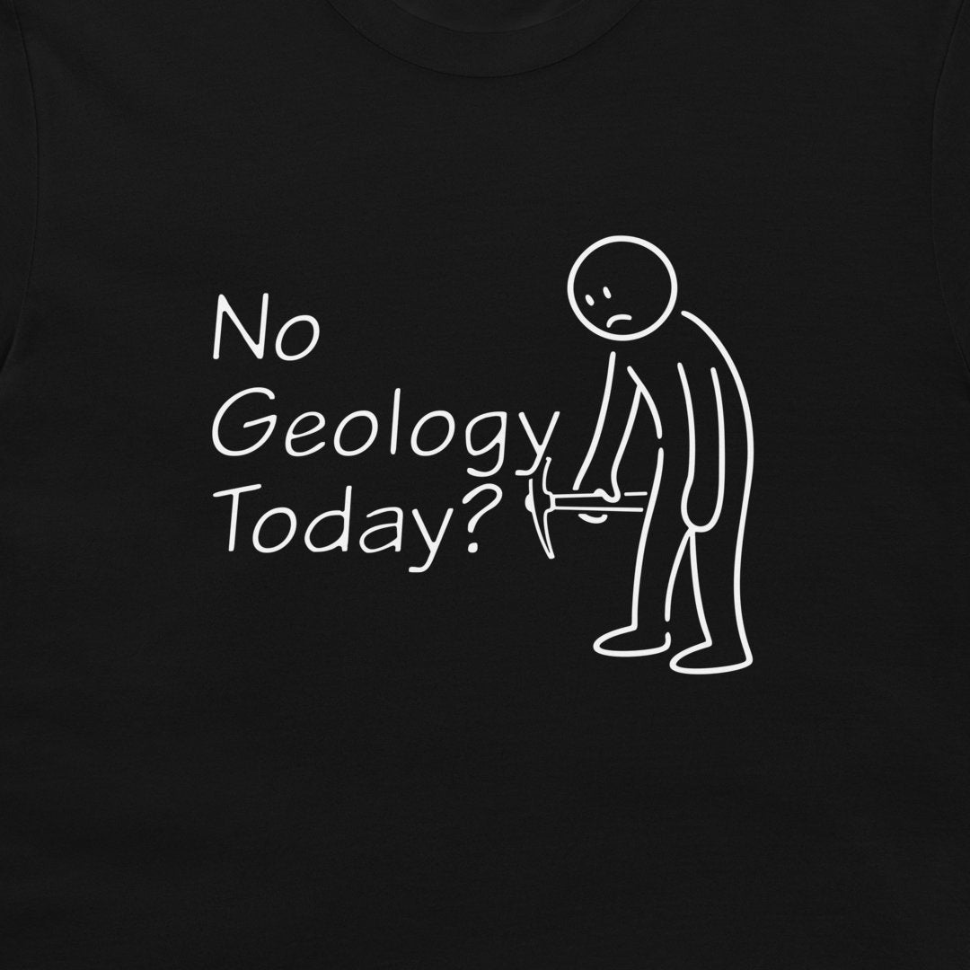 A close-up of a black t-shirt featuring a white graphic print with the text 'No Geology Today?' and a simple stick figure holding a rock hammer.