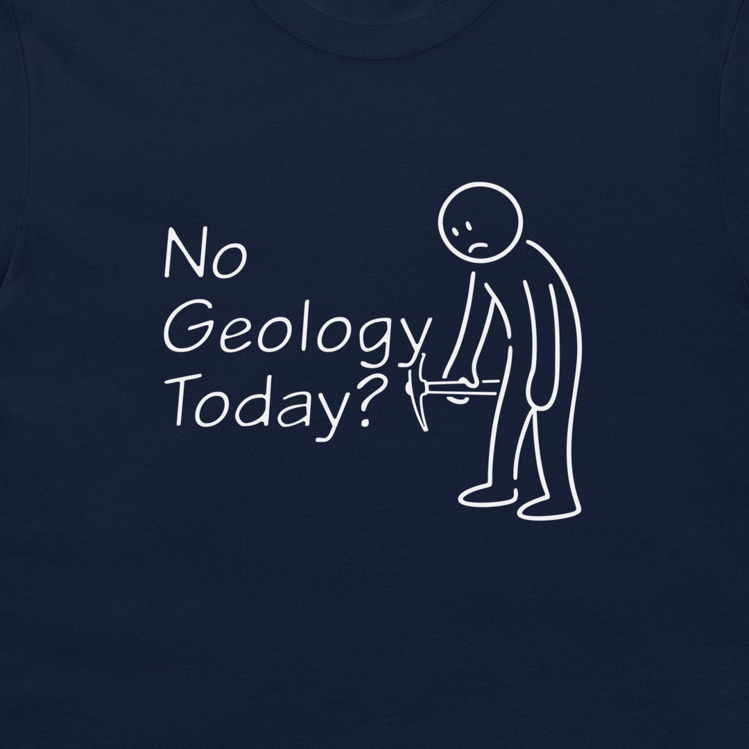A close-up of a navy blue t-shirt featuring a white graphic print that reads 'No Geology Today?' next to a simple line drawing of a stick figure holding a rock hammer.