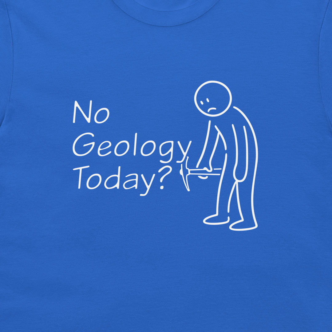 A close-up of a bright blue t-shirt featuring a white graphic print that reads 'No Geology Today?' next to a simple line drawing of a person holding a rock hammer.