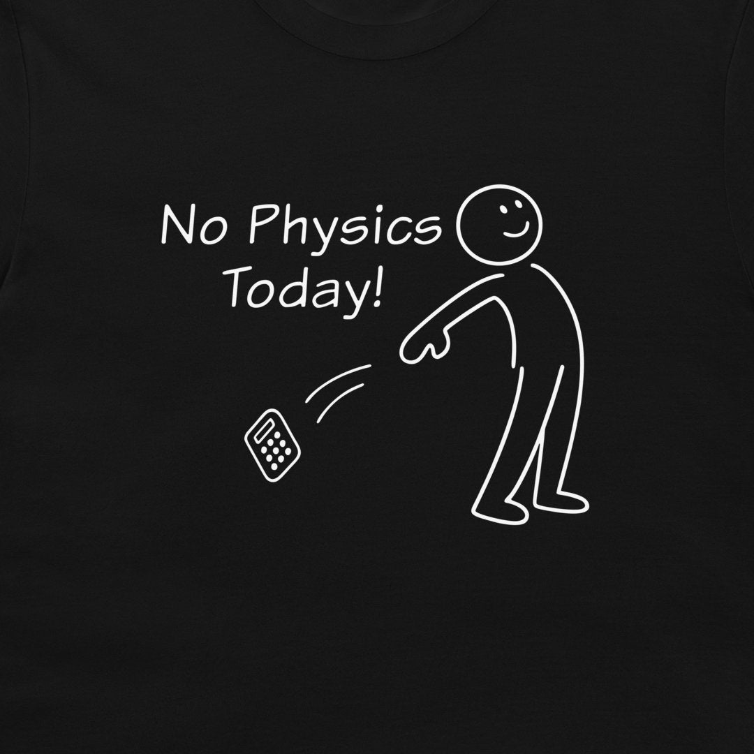 A close-up of a black t-shirt featuring a white graphic print that reads 'No Physics Today!' next to a simple stick figure throwing a calculator.