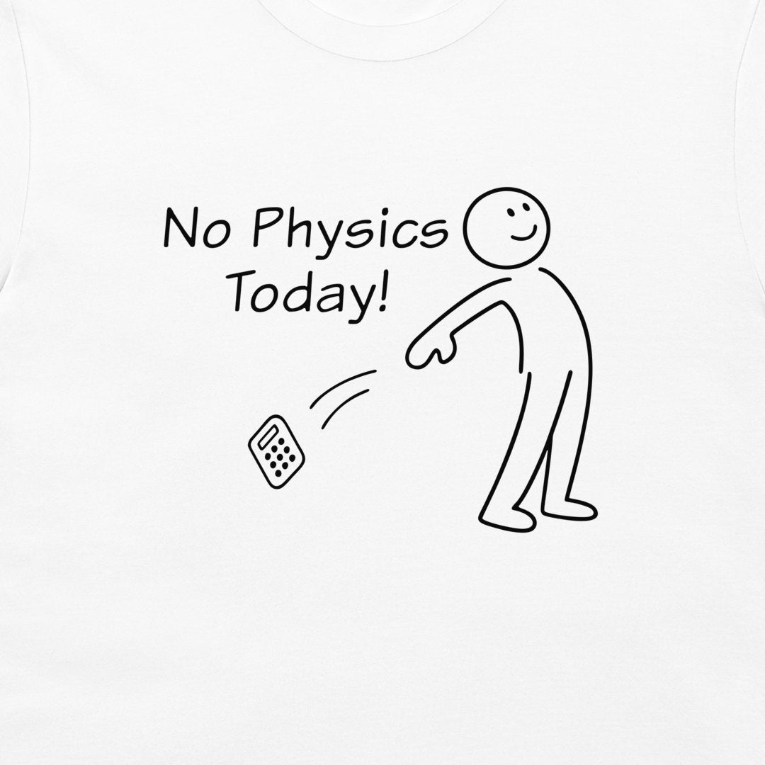White t-shirt featuring a black line art graphic of a stick figure throwing a calculator next to the text 'No Physics Today!'.
