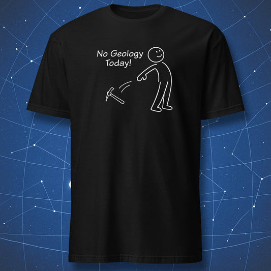 Black t-shirt with a white stick-figure throwing a pickaxe and the text “No Geology Today!”