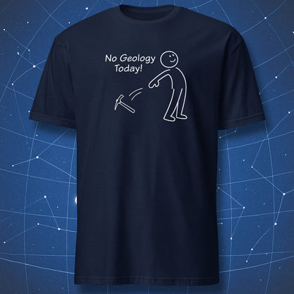Navy blue t-shirt with a minimalist stick-figure throwing a pickaxe and the text “No Geology Today!”