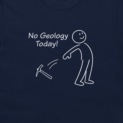 A close-up of a navy blue t-shirt featuring a white graphic print with the text 'No Geology Today!' and a minimalist stick figure tossing a pickaxe.