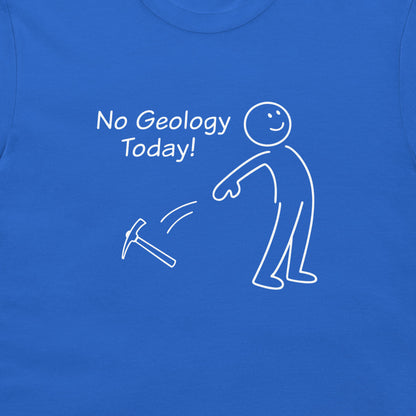 A close-up of a bright blue t-shirt featuring a white graphic print that reads 'No Geology Today!' next to a simple stick figure tossing a hammer.