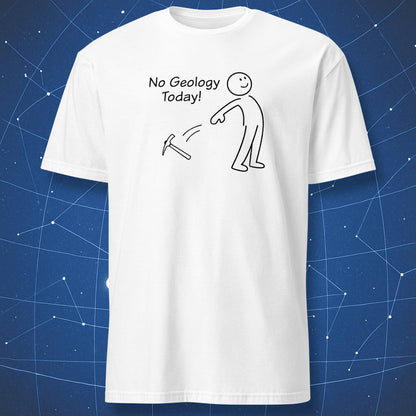 White t-shirt with a black line-art stick-figure throwing a pickaxe and the words “No Geology Today!”
