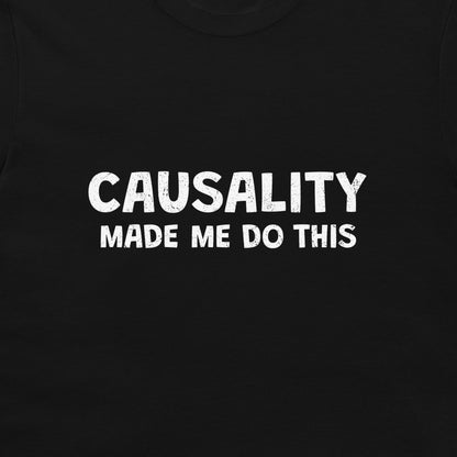A close-up of a black t-shirt featuring the text 'CAUSALITY MADE ME DO THIS' printed in a distressed white sans-serif font across the chest.