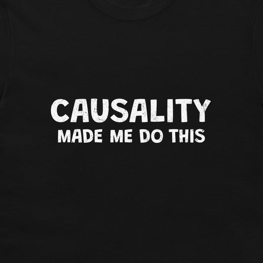 A close-up of a black t-shirt featuring the text 'CAUSALITY MADE ME DO THIS' printed in a distressed white sans-serif font across the chest.