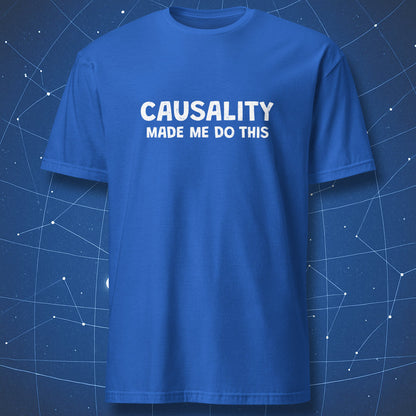 Causality Made Me Do This nerd humor t-shirt in blue