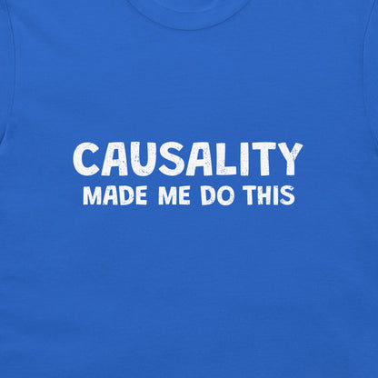 A close-up of a bright blue t-shirt featuring the phrase 'CAUSALITY MADE ME DO THIS' printed in a distressed white sans-serif font across the chest.
