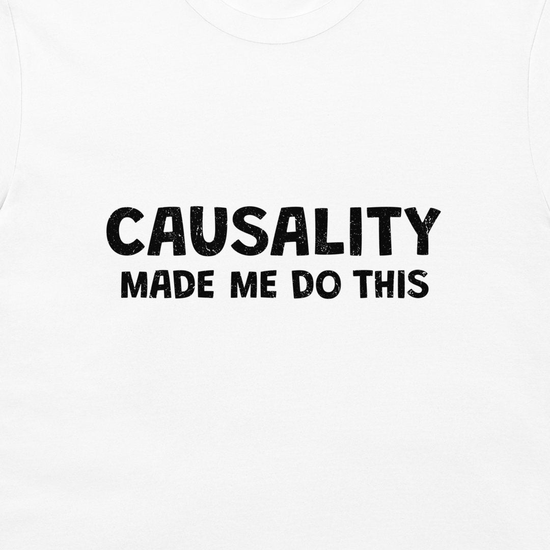 White crewneck t-shirt with a black distressed text graphic reading 'CAUSALITY MADE ME DO THIS' on the chest.