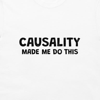 White crewneck t-shirt with a black distressed text graphic reading 'CAUSALITY MADE ME DO THIS' on the chest.