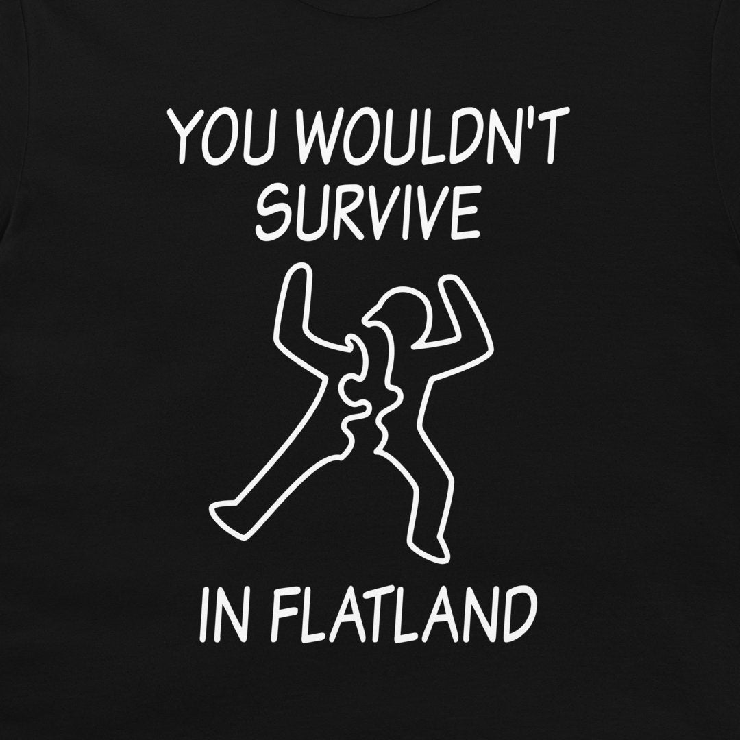 A close-up of a black t-shirt, featuring a white graphic print that reads 'YOU WOULDN'T SURVIVE IN FLATLAND' with a minimalist line drawing of  a figure split in two.