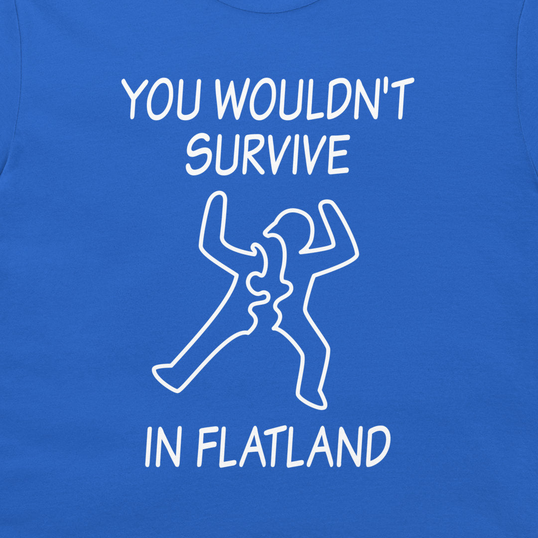 A close-up of a blue graphic t-shirt featuring the white printed text 'YOU WOULDN'T SURVIVE IN FLATLAND' with a simple line drawing of a figure split in two.