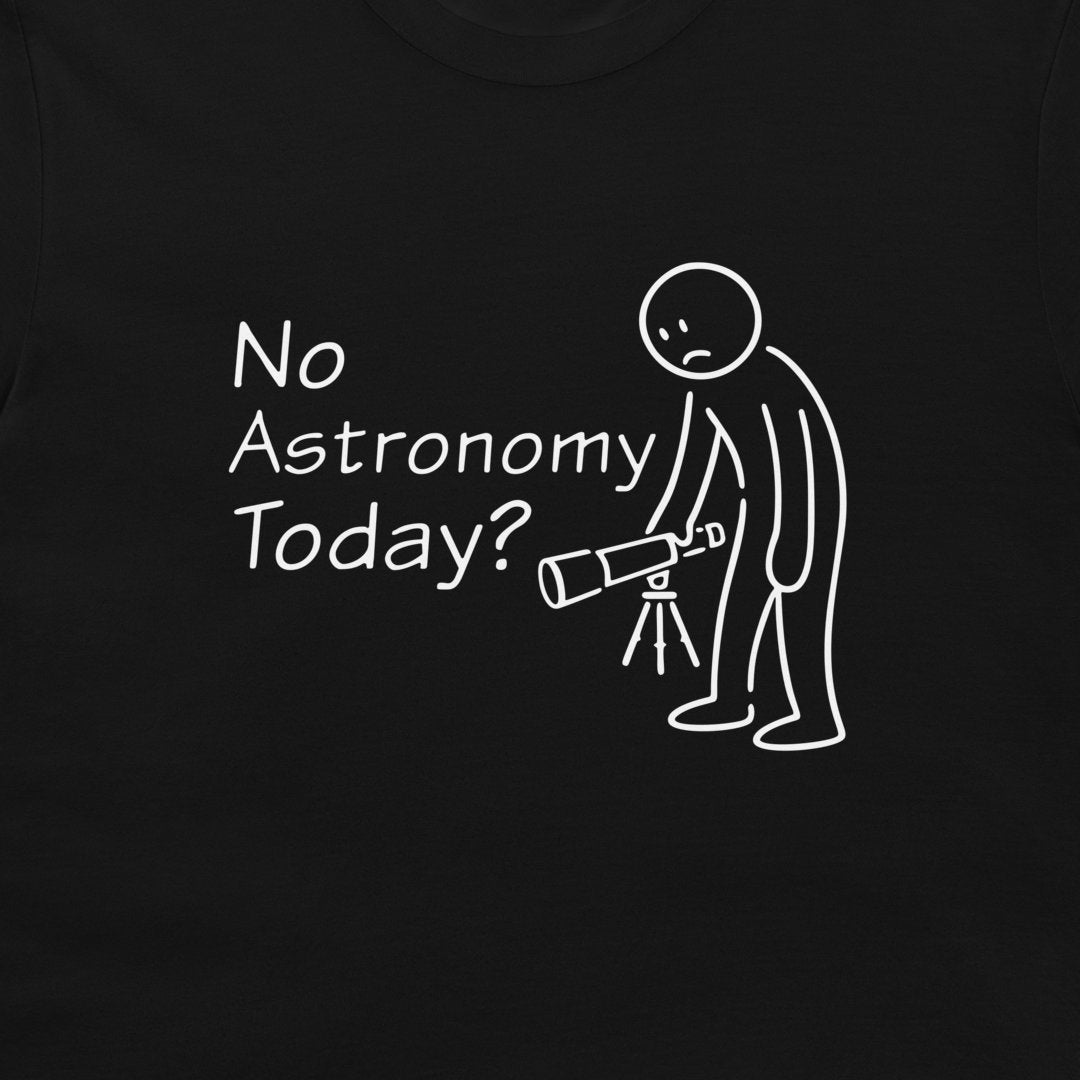 A close-up of a black t-shirt featuring a white graphic print with the text 'No Astronomy Today?' and a stick figure holding a telescope.