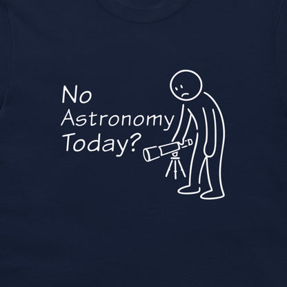 A close-up of a navy blue t-shirt featuring a white graphic print. The design displays the text 'No Astronomy Today?' next to a simple stick figure holding a telescope.
