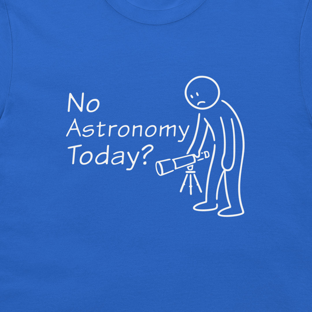 A close-up of a blue T-shirt with a white graphic print that reads 'No Astronomy Today?' next to a simple stick-figure character holding a telescope.