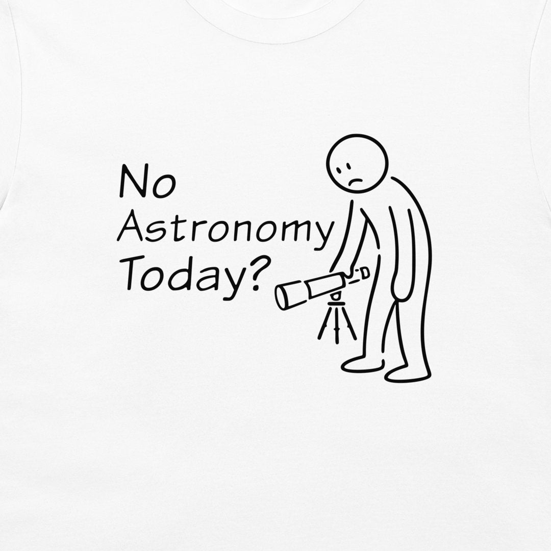 White t-shirt featuring a black line art graphic of a stick figure looking sadistically at a telescope, next to the text 'No Astronomy Today?'.