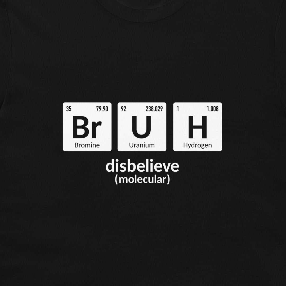 A close-up of a black t-shirt featuring a white graphic that spells out 'disbelieve' using periodic table elements: Bromine, Uranium, and Hydrogen.