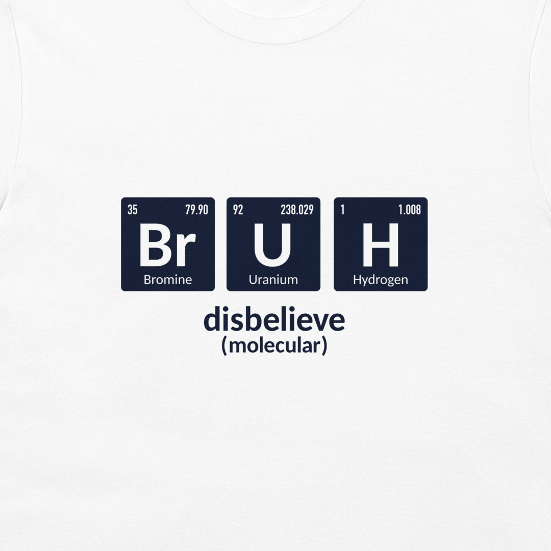 A white crewneck t-shirt featuring a graphic print of three dark blue periodic table style tiles spelling out 'BrUh' with the text 'disbelieve (molecular)' underneath.