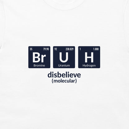 A white crewneck t-shirt featuring a graphic print of three dark blue periodic table style tiles spelling out 'BrUh' with the text 'disbelieve (molecular)' underneath.
