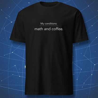 Black t-shirt with minimalist white text reading “My conditions: math and coffee.”