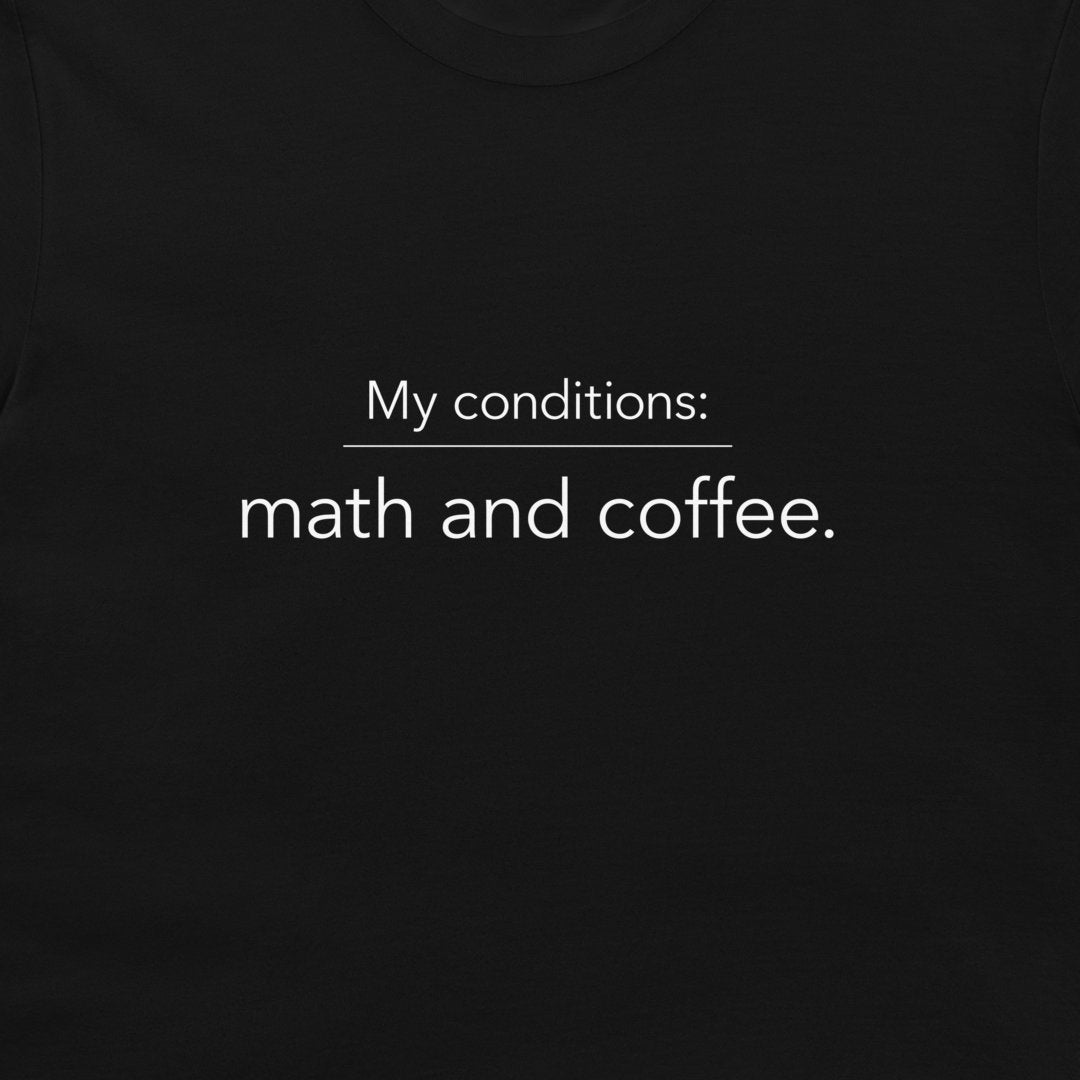 A close-up of a black t-shirt featuring the white printed text 'My conditions: math and coffee.'