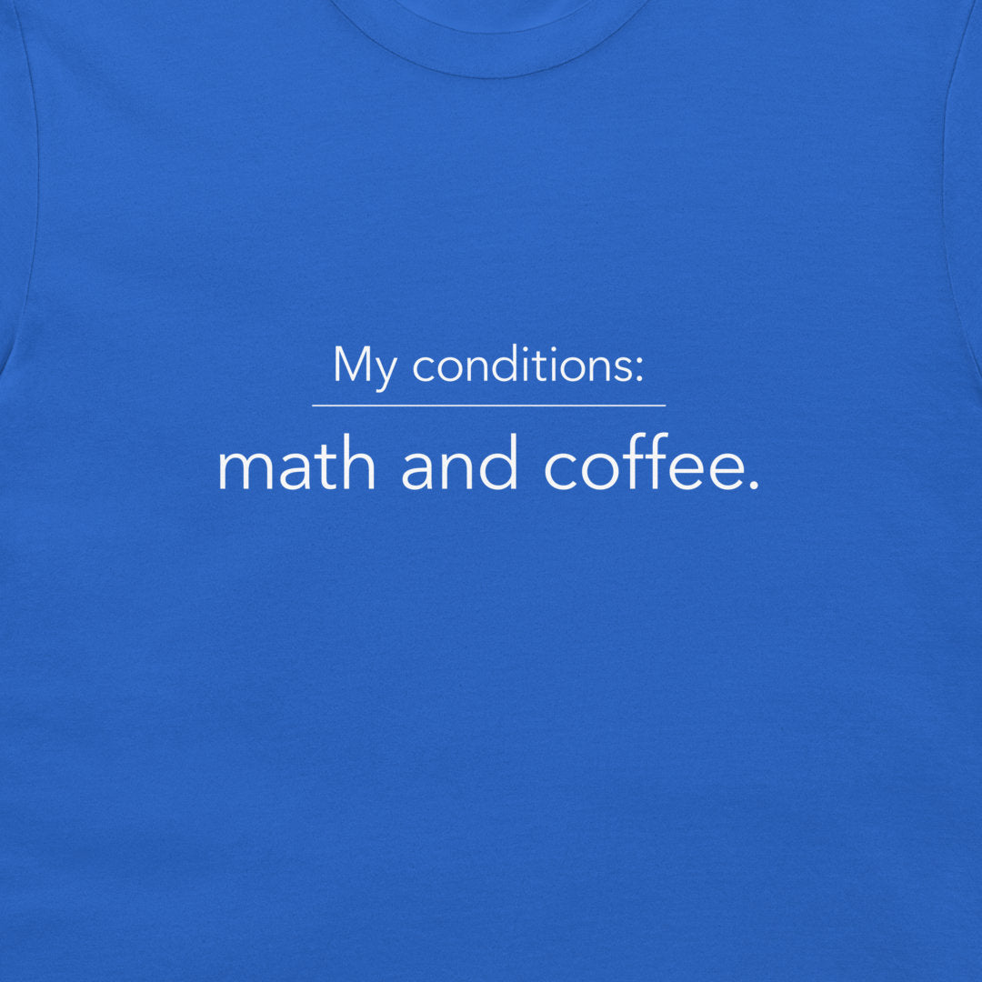 A close-up of a blue crew-neck t-shirt featuring the white printed text 'My conditions: math and coffee.' centered on the chest.