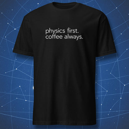 Black physics t-shirt with minimalist white text reading “physics first. coffee always.”