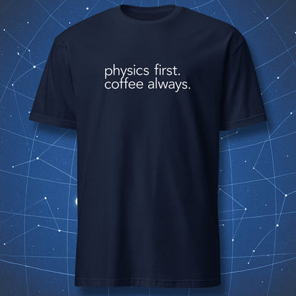 Navy blue physics t-shirt with minimalist white “physics first. coffee always.” text