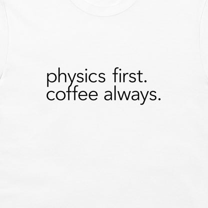 White t-shirt with the text 'physics first. coffee always.' printed in black lowercase serif font on the chest.