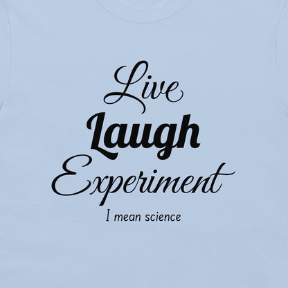 A close-up of a light blue t-shirt featuring the printed text 'Live Laugh Experiment I mean science' in black lettering.