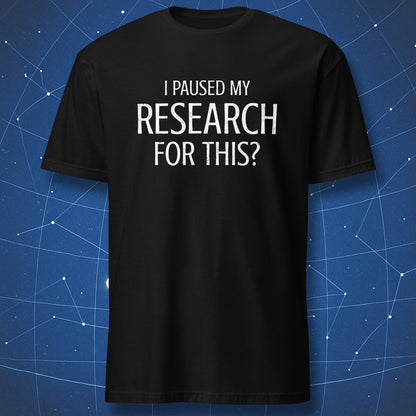 I Paused My Research For This funny science typography t-shirt black