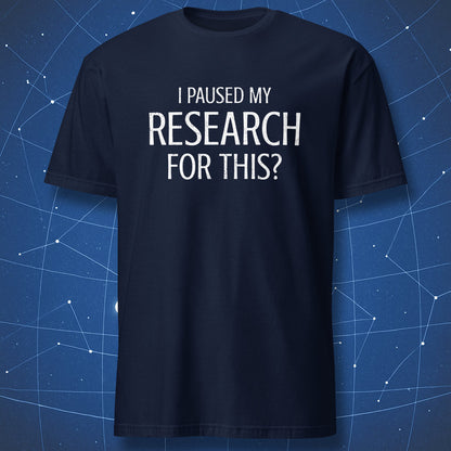 I Paused My Research For This researcher humor shirt navy