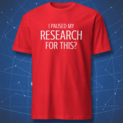 I Paused My Research For This sarcastic scientist t-shirt red