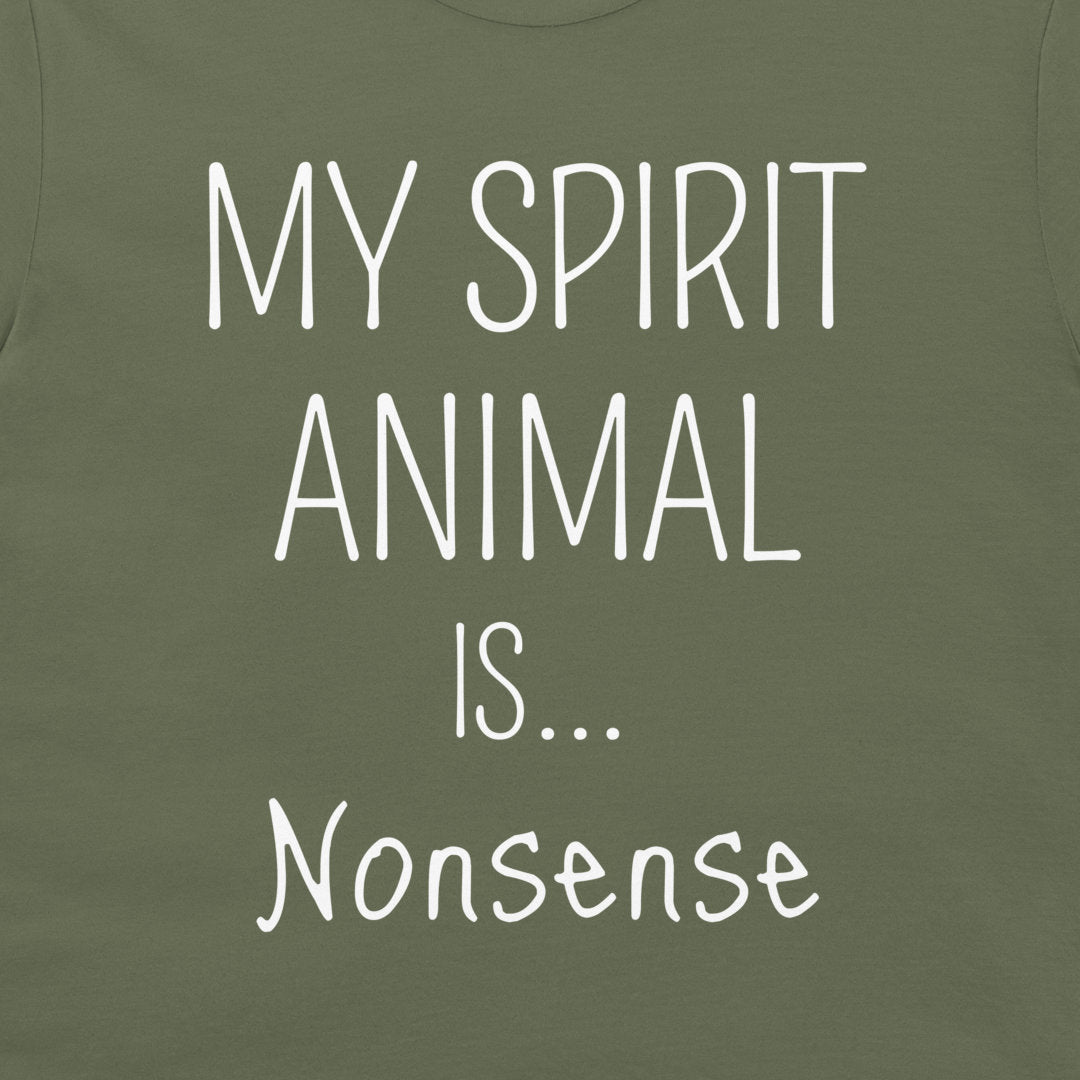 An olive green t-shirt featuring the phrase 'MY SPIRIT ANIMAL IS... Nonsense' printed in white hand-drawn style lettering.