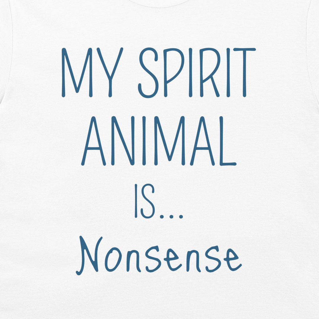 White t-shirt featuring the printed text 'MY SPIRIT ANIMAL IS... Nonsense' in a dark blue handwritten-style font.