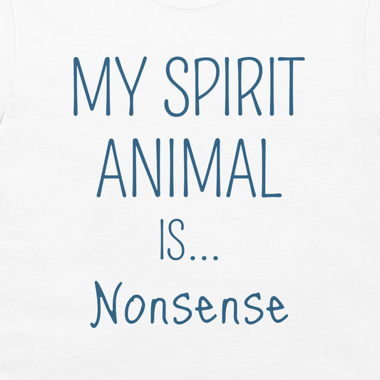 White t-shirt featuring the printed text 'MY SPIRIT ANIMAL IS... Nonsense' in a dark blue handwritten-style font.