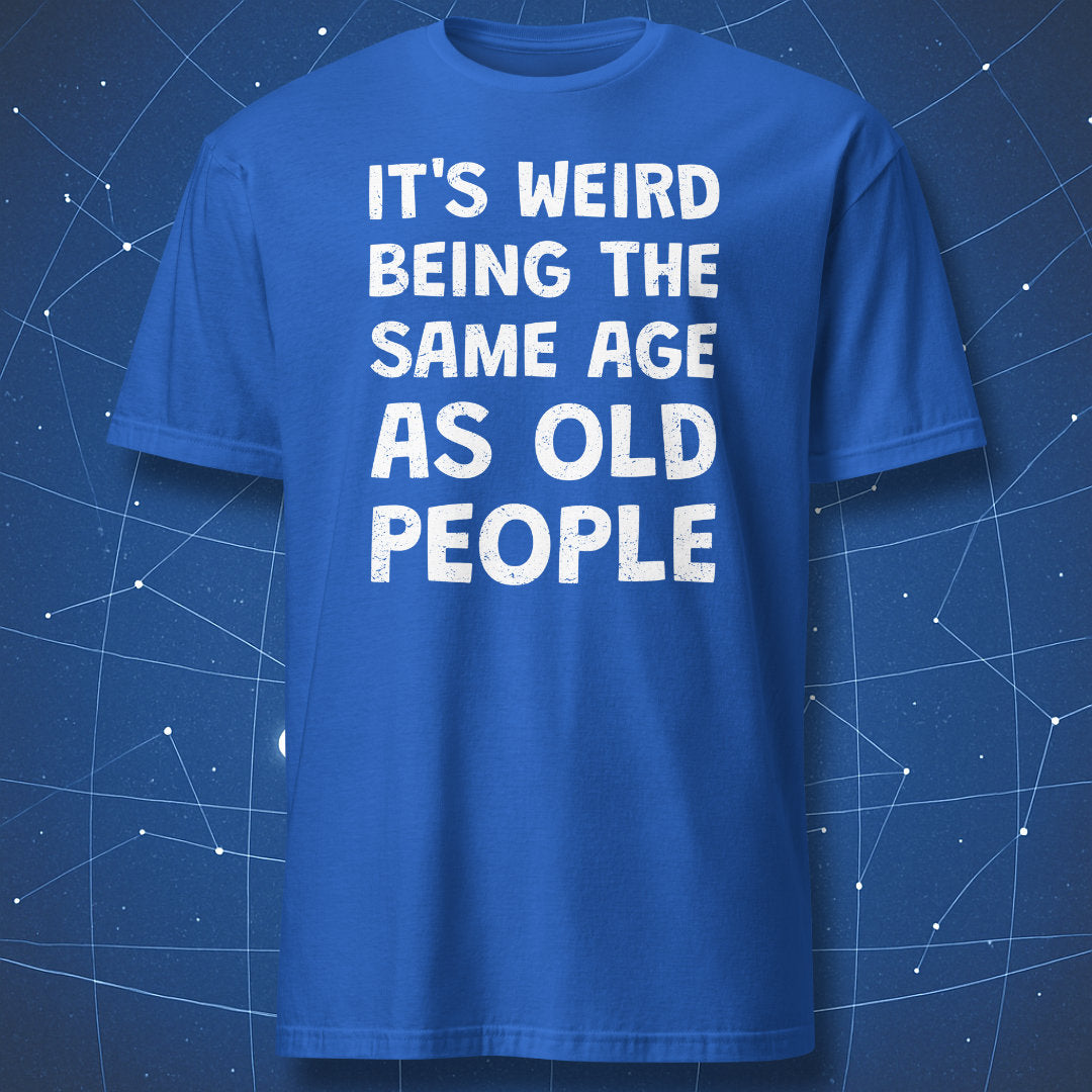 Royal blue t-shirt with the humorous text "It's Weird Being the Same Age as Old People"