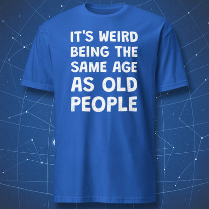 Royal blue t-shirt with the humorous text "It's Weird Being the Same Age as Old People"