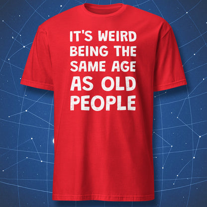 Red t-shirt featuring the funny phrase "It's Weird Being the Same Age as Old People"