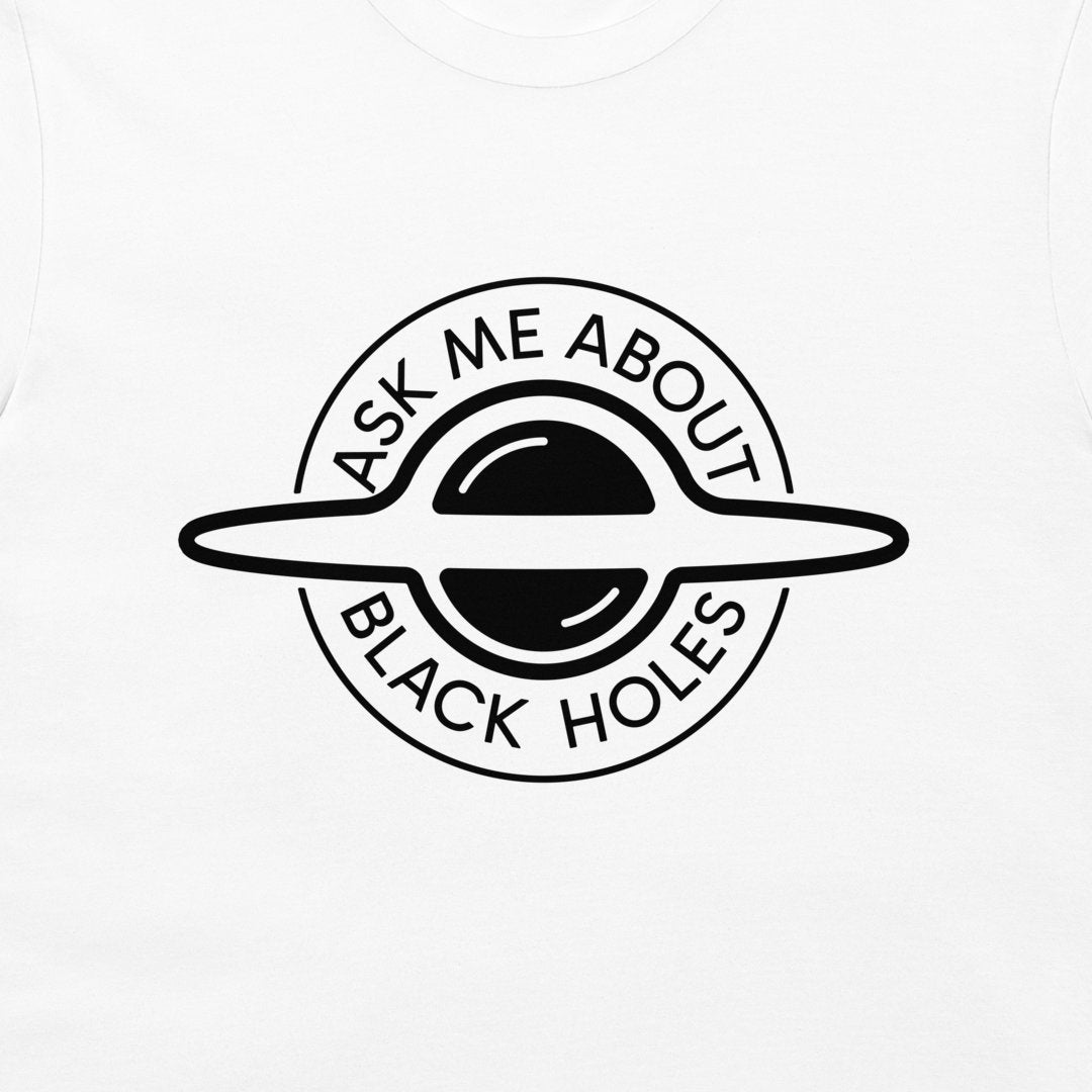 A close-up of a white t-shirt, featuring a black circular graphic of a ringed black hole with the text 'ASK ME ABOUT BLACK HOLES' printed on it.