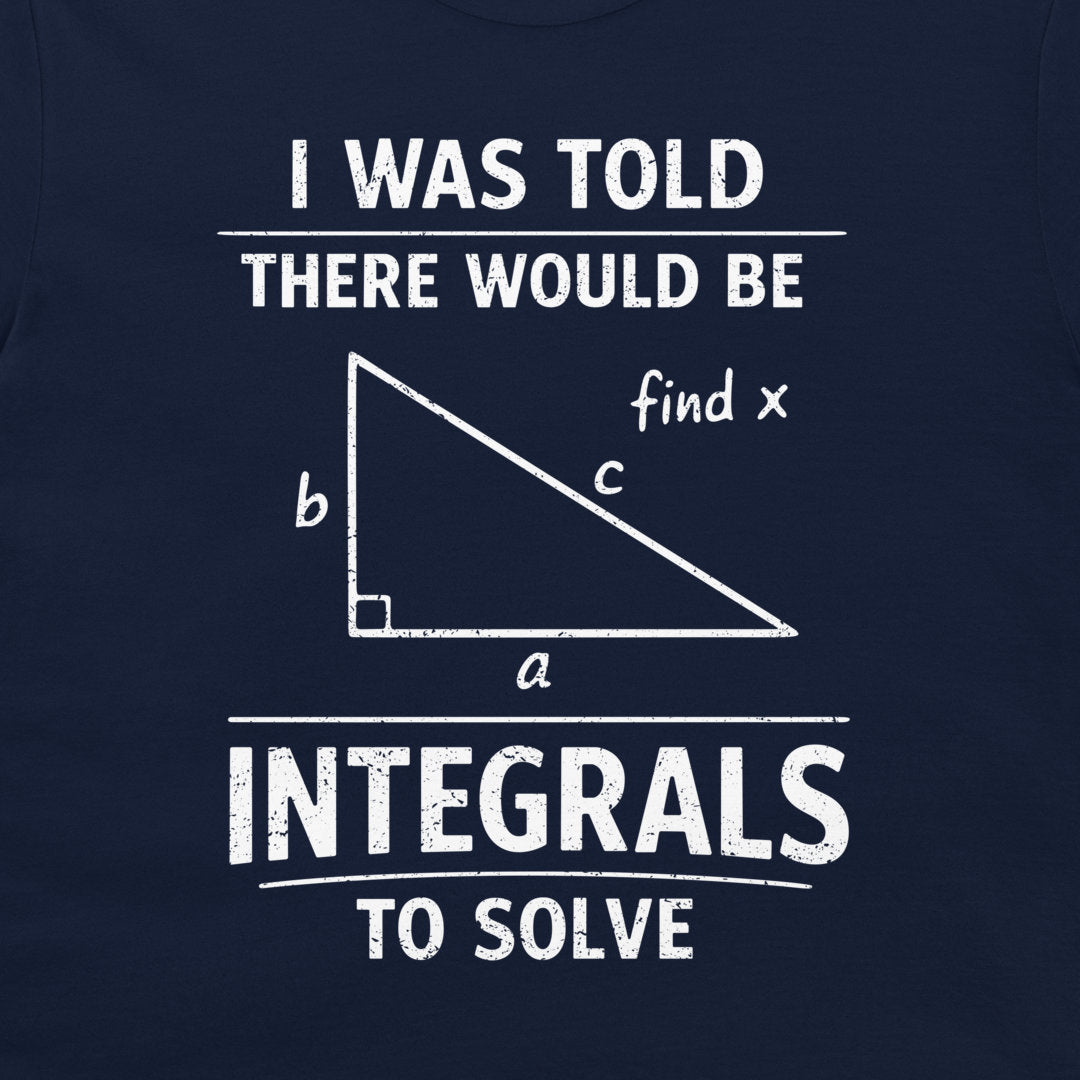 A close-up of a navy blue t-shirt, featuring a white distressed graphic print that reads 'I WAS TOLD THERE WOULD BE INTEGRALS TO SOLVE' with a right-angled triangle diagram labeled a, b, c, and 'find x'.