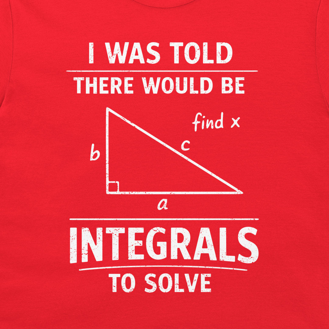 A close-up of a red t-shirt, featuring a white graphic print that reads 'I WAS TOLD THERE WOULD BE INTEGRALS TO SOLVE' with a simple right-angled triangle diagram labeled a, b, c, and 'find x'.