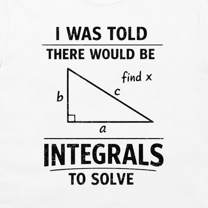 A white t-shirt featuring a black graphic print with a right-angled triangle diagram and the text 'I WAS TOLD THERE WOULD BE INTEGRALS TO SOLVE'.