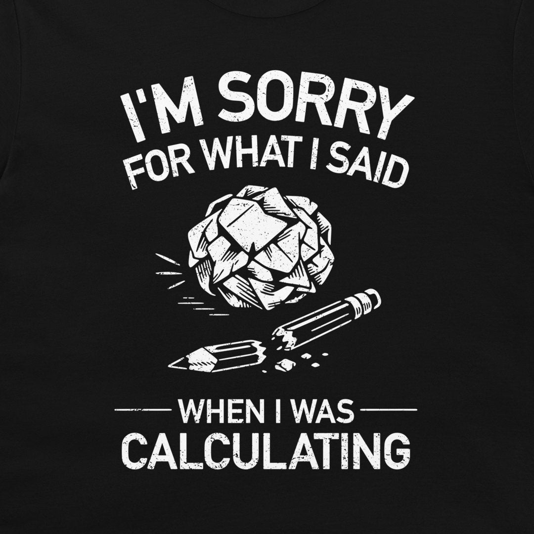 A navy blue t-shirt featuring a white graphic print that reads 'I'M SORRY FOR WHAT I SAID WHEN I WAS CALCULATING' with an illustration of a crumpled paper ball and a broken pencil.