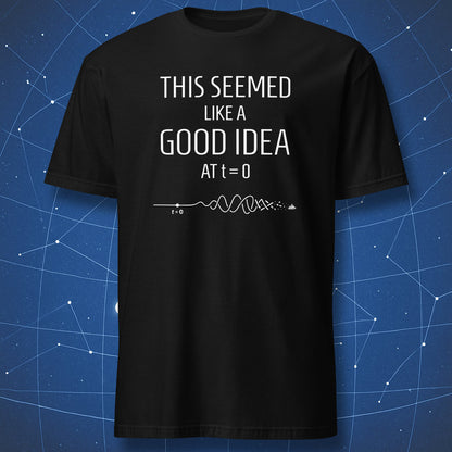 This Seemed Like a Good Idea at t=0 physics t-shirt black with timeline turning into chaos and dust